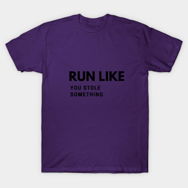 RUN LIKE YOU STOLE SOMETHING T-Shirt by LOVE IS LOVE